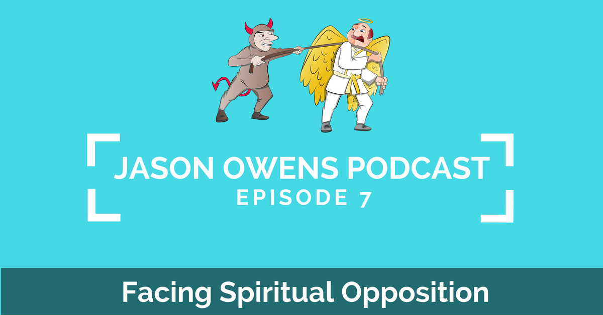 Jason Owens Podcast Episode 7 Facing Spiritual Opposition
